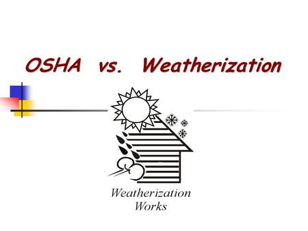 OSHA vs. Weatherization. Occupational Safety and Health Administration The United States Occupational Safety and Health Administration (OSHA) is an agency.