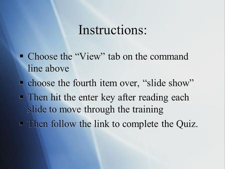 Instructions:  Choose the “View” tab on the command line above  choose the fourth item over, “slide show”  Then hit the enter key after reading each.