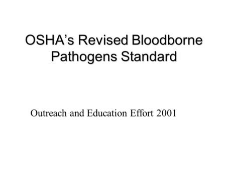 OSHA’s Revised Bloodborne Pathogens Standard Outreach and Education Effort 2001.
