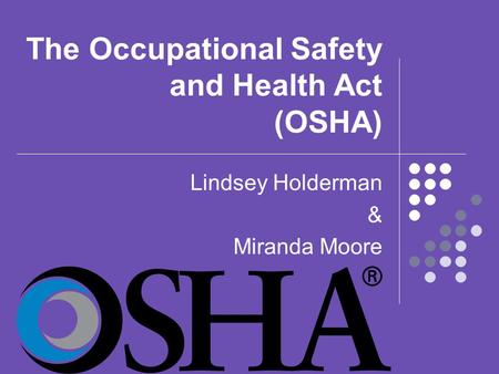 The Occupational Safety and Health Act (OSHA) Lindsey Holderman & Miranda Moore.