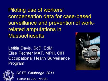Piloting use of workers’ compensation data for case-based surveillance and prevention of work- related amputations in Massachusetts Letitia Davis, ScD,