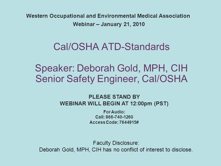 Western Occupational and Environmental Medical Association Webinar – January 21, 2010 PLEASE STAND BY WEBINAR WILL BEGIN AT 12:00pm (PST) For Audio: Call: