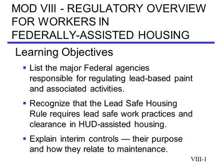 MOD VIII - REGULATORY OVERVIEW FOR WORKERS IN FEDERALLY-ASSISTED HOUSING  List the major Federal agencies responsible for regulating lead-based paint.