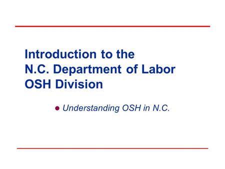 Introduction to the N.C. Department of Labor OSH Division Understanding OSH in N.C.