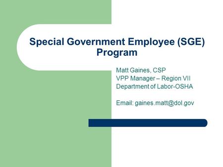 Special Government Employee (SGE) Program Matt Gaines, CSP VPP Manager – Region VII Department of Labor-OSHA