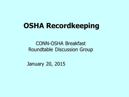 OSHA Recordkeeping CONN-OSHA Breakfast Roundtable Discussion Group January 20, 2015.