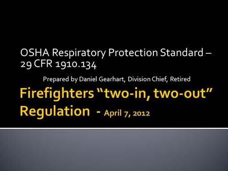 OSHA Respiratory Protection Standard – 29 CFR 1910.134 Prepared by Daniel Gearhart, Division Chief, Retired.
