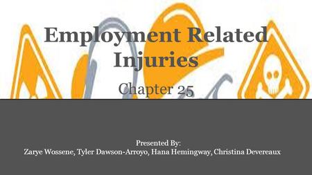 Employment Related Injuries Chapter 25 Presented By: Zarye Wossene, Tyler Dawson-Arroyo, Hana Hemingway, Christina Devereaux.