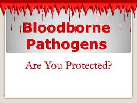 Bloodborne Pathogens Are You Protected?.