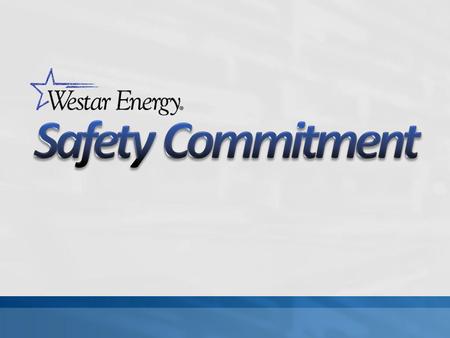 Safety begins at the highest levels of Westar Dedication from executives, management & supervisors Expected from all employees Safety is a core value.
