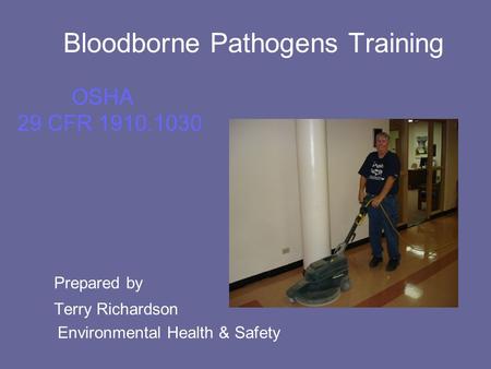 Bloodborne Pathogens Training OSHA 29 CFR 1910.1030 Prepared by Terry Richardson Environmental Health & Safety.