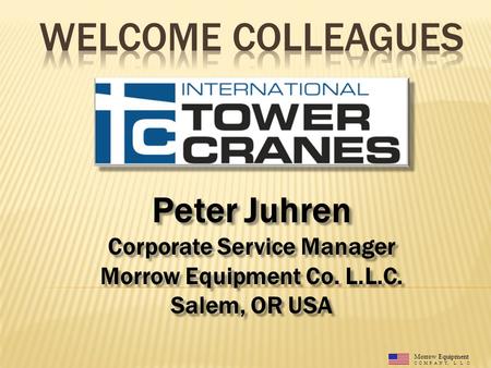 Morrow Equipment C O M P A N Y, L. L. C. Peter Juhren Corporate Service Manager Morrow Equipment Co. L.L.C. Salem, OR USA Peter Juhren Corporate Service.