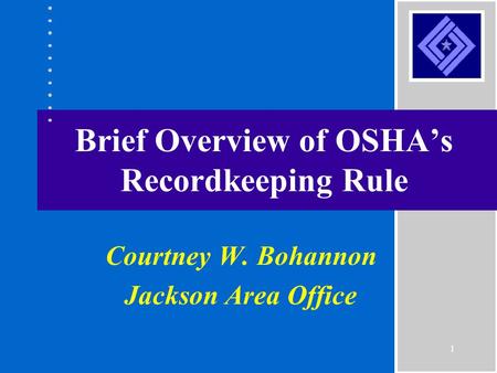 1 Brief Overview of OSHA’s Recordkeeping Rule Courtney W. Bohannon Jackson Area Office.