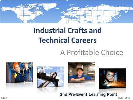 Slide 1 of 139/2010 Industrial Crafts and Technical Careers A Profitable Choice 2nd Pre-Event Learning Point.