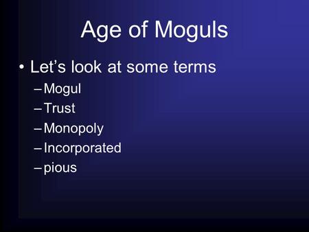 Age of Moguls Let’s look at some terms –Mogul –Trust –Monopoly –Incorporated –pious.