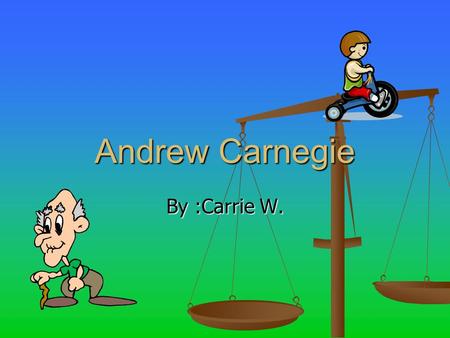 Andrew Carnegie By :Carrie W.. Table of Contents Where is he from?........................................#1 Where is he from?........................................#1.