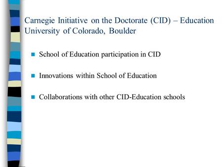Carnegie Initiative on the Doctorate (CID) – Education University of Colorado, Boulder School of Education participation in CID Innovations within School.