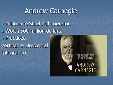 Andrew Carnegie Millionaire Steel Mill operator. Millionaire Steel Mill operator. Worth 500 million dollars. Worth 500 million dollars. Practiced Practiced.