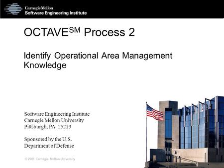 S2-1 © 2001 Carnegie Mellon University OCTAVE SM Process 2 Identify Operational Area Management Knowledge Software Engineering Institute Carnegie Mellon.