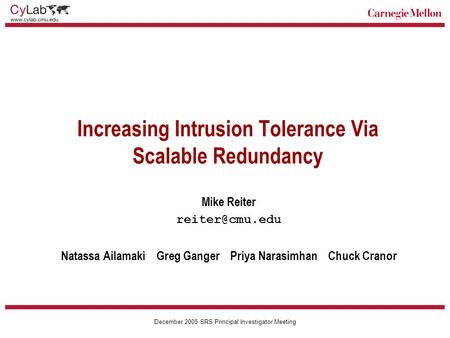 Carnegie Mellon December 2005 SRS Principal Investigator Meeting Increasing Intrusion Tolerance Via Scalable Redundancy Mike Reiter Natassa.