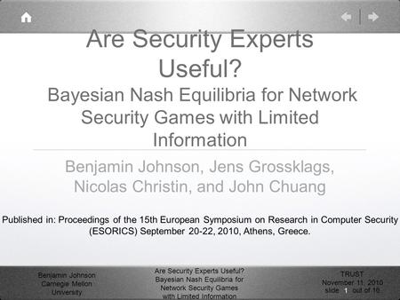 Benjamin Johnson Carnegie Mellon University Are Security Experts Useful? Bayesian Nash Equilibria for Network Security Games with Limited Information TRUST.