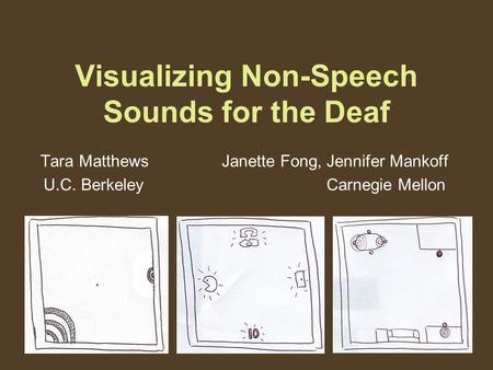 Visualizing Non-Speech Sounds for the Deaf Tara Matthews Janette Fong, Jennifer Mankoff U.C. Berkeley Carnegie Mellon.