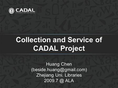 Collection and Service of CADAL Project Huang Chen Zhejiang Uni. Libraries ALA.