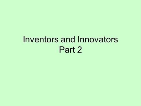 Inventors and Innovators Part 2. 1.The _______ was the method of steel production that lowered the cost and made steel affordable to use. 2.______ was.