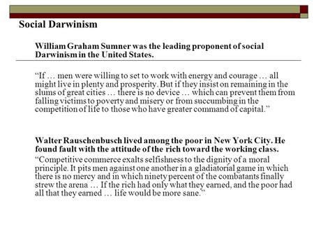 Social Darwinism William Graham Sumner was the leading proponent of social Darwinism in the United States. “If … men were willing to set to work with energy.