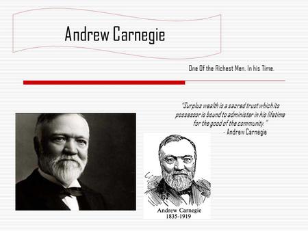 “Surplus wealth is a sacred trust which its possessor is bound to administer in his lifetime for the good of the community.” - Andrew Carnegie One Of the.