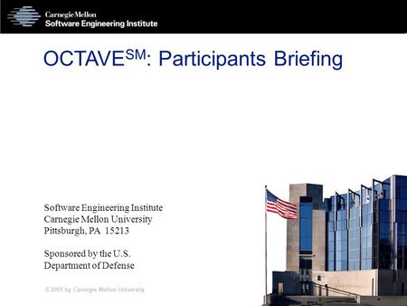 © 2001 by Carnegie Mellon University PPA-1 OCTAVE SM : Participants Briefing Software Engineering Institute Carnegie Mellon University Pittsburgh, PA 15213.