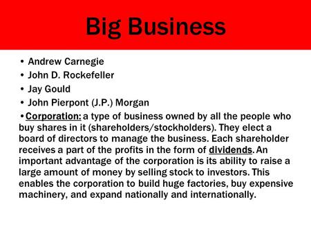 Big Business Andrew Carnegie John D. Rockefeller Jay Gould John Pierpont (J.P.) Morgan Corporation: a type of business owned by all the people who buy.
