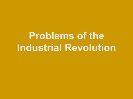Problems of the Industrial Revolution. Businesses Business Owners looking to make as much $ as possible, used strategies like: –Vertical Integration –