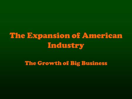 The Expansion of American Industry The Growth of Big Business