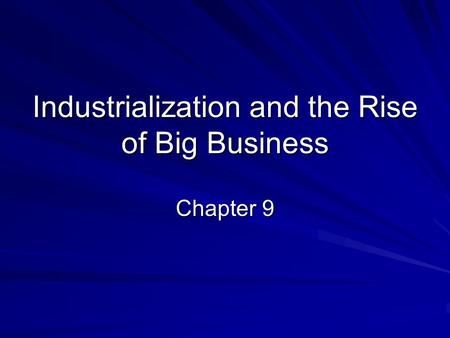 Industrialization and the Rise of Big Business Chapter 9.