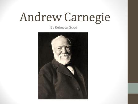 Andrew Carnegie By Rebecca Good. Early Life Carnegie was from Dunfermline, Scotland (a center of the growing linen industry) Born to William and Margaret.