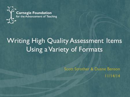 Writing High Quality Assessment Items Using a Variety of Formats Scott Strother & Duane Benson 11/14/14.