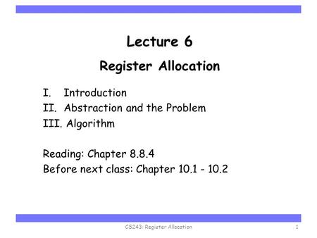 Carnegie Mellon Lecture 6 Register Allocation I. Introduction II. Abstraction and the Problem III. Algorithm Reading: Chapter 8.8.4 Before next class: