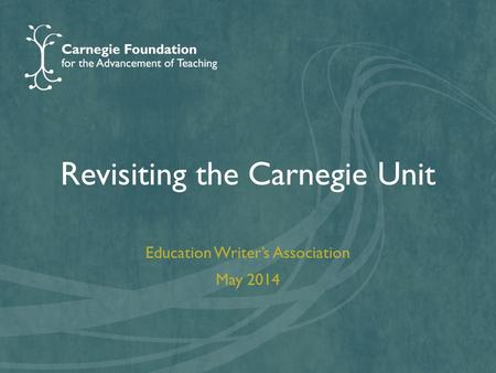 Revisiting the Carnegie Unit Education Writer’s Association May 2014.