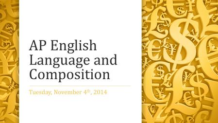 AP English Language and Composition Tuesday, November 4 th, 2014.