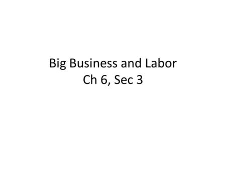Big Business and Labor Ch 6, Sec 3. 1.Where was Andrew Carnegie originally from? Scotland He came to the U.S. in 1848, at age 12 2. In 1873, Andrew Carnegie—having.