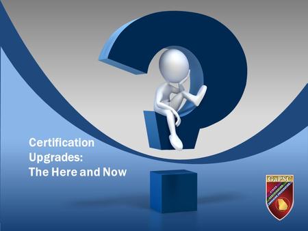 Certification Upgrades: The Here and Now. Agenda Assist Educators with Choosing an Approved Higher Degree Program Grandfathering Dates The 3 New Certification.