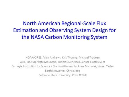 North American Regional-Scale Flux Estimation and Observing System Design for the NASA Carbon Monitoring System NOAA/CIRES: Arlyn Andrews, Kirk Thoning,