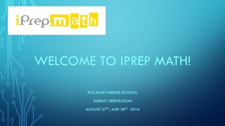Welcome to iprep math! ROCKWAY MIDDLE SCHOOL Parent Orientation