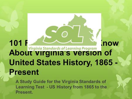 101 Facts You Need to Know About Virginia’s Version of United States History, 1865 - Present A Study Guide for the Virginia Standards of Learning Test.