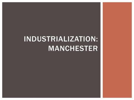 INDUSTRIALIZATION: MANCHESTER.  For centuries, most people lived in the country  1800- Urbanization period  City building and movement of people to.