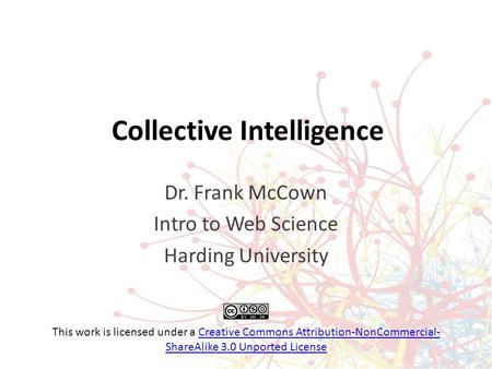 Collective Intelligence Dr. Frank McCown Intro to Web Science Harding University This work is licensed under a Creative Commons Attribution-NonCommercial-