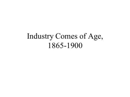 Industry Comes of Age, 1865-1900.