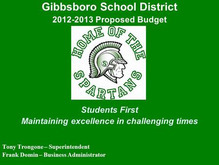 Gibbsboro School District 2012-2013 Proposed Budget Students First Maintaining excellence in challenging times Tony Trongone – Superintendent Frank Domin.