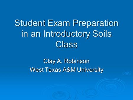 Student Exam Preparation in an Introductory Soils Class Clay A. Robinson West Texas A&M University.